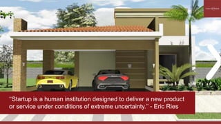 ‘‘Startup is a human institution designed to deliver a new product
or service under conditions of extreme uncertainty.’’ - Eric Ries
 