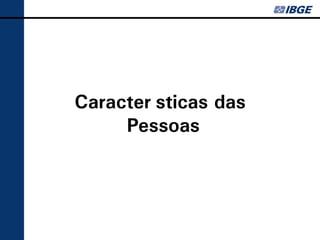 Características das
     Pessoas
 