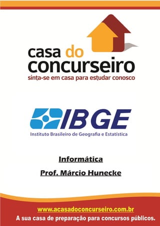 Informática
Prof. Márcio Hunecke
Instituto Brasileiro de Geografia e Estatística
 