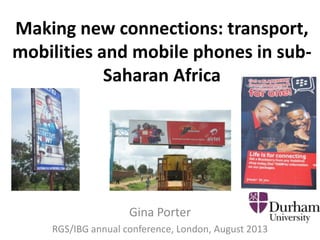 Making new connections: transport,
mobilities and mobile phones in subSaharan Africa

Gina Porter
RGS/IBG annual conference, London, August 2013

 
