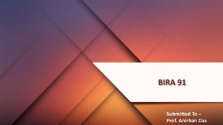 BIRA 91
Submitted To –
Prof. Anirban Das
 