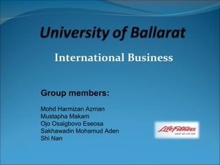 International Business Group members: Mohd Harmizan Azman Mustapha Makam Ojo Osaigbovo Eseosa Sakhawadin Mohamud Aden Shi Nan 