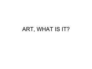 ART, WHAT IS IT? 
