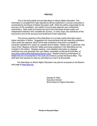PREFACE
This is the thirty-eighth annual Data Book on Illinois Higher Education. The
information is compiled from data rep...