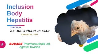 DR. MD. KUMRUL HASSAN
Executive, VSD
SQUARE Pharmaceuticals Ltd.
Agrovet Division
PRESENTED BY
 