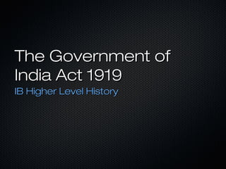 The Government of
India Act 1919
IB Higher Level History
 