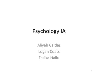 Psychology IA
Aliyah Caldas
Logan Coats
Fasika Hailu
1
 