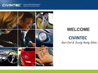 WELCOME
Smart Card & Security Identity Solution
CIVINTEC
 