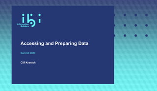 Accessing and Preparing Data
Summit 2020
Clif Kranish
 