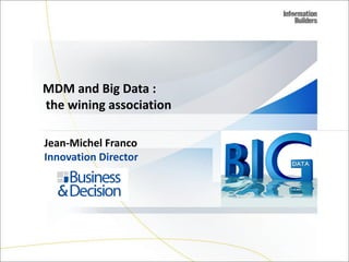 MDM and Big Data :
the wining association
Jean-Michel Franco
Innovation Director

Copyright 2007, Information
Builders. Slide 1

 