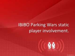 IBIBO Parking Warsstaticplayerinvolvement. 