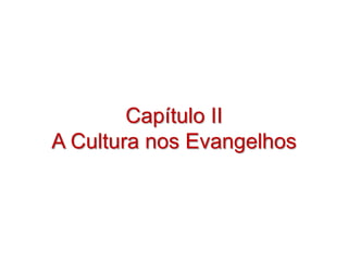 Capítulo II
A Cultura nos Evangelhos
 