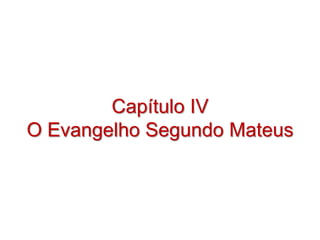 Capítulo IV
O Evangelho Segundo Mateus
 