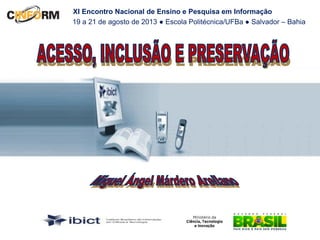XI Encontro Nacional de Ensino e Pesquisa em Informação
19 a 21 de agosto de 2013 ● Escola Politécnica/UFBa ● Salvador – Bahia
 