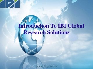 Introduction To IBI Global
Research Solutions
www.ibigrs.com
 