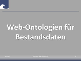 Web-Ontologien für
Bestandsdaten
2014-04-15 Carsten Klee (ZDB) @collidoscope 34
 