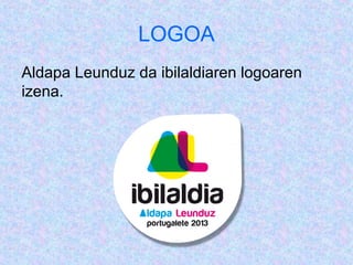 LOGOA
Aldapa Leunduz da ibilaldiaren logoaren
izena.
 