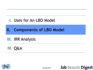 I. Uses for An LBO Model

II. Components of LBO Model

III. IRR Analysis

IV. Q&A



                    Copyright 2009
 
