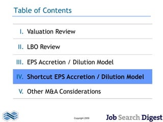 Table of Contents

 I. Valuation Review

 II. LBO Review

III. EPS Accretion / Dilution Model

IV. Shortcut EPS Accretion / Dilution Model

 V. Other M&A Considerations



                    Copyright 2009
 