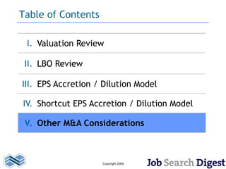 Table of Contents

 I. Valuation Review

 II. LBO Review

III. EPS Accretion / Dilution Model

IV. Shortcut EPS Accretion / Dilution Model

 V. Other M&A Considerations



                    Copyright 2009
 