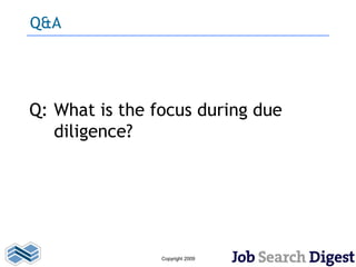 Q&A




Q: What is the focus during due
   diligence?




                Copyright 2009
 