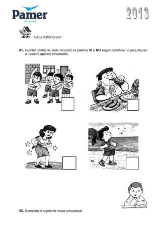 TAREA DOMICILIARIA
01. Escribe dentro de cada recuadro la palabra SI o NO según beneficien o perjudiquen
a nuestro aparato circulatorio.
02. Completa el siguiente mapa conceptual:
 