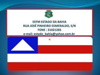  EEFM ESTADO DA BAHIARUA JOSÉ PINHEIRO ESMERALDO, S/NFONE : 31021265e-mail: estado_bahia@yahoo.com.br  