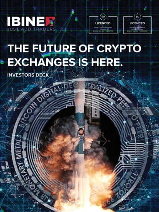 THE FUTURE OF CRYPTO
EXCHANGES IS HERE.
INVESTORS DECK
EU
LICENCED
Virtual Currency Wallet
Service in Europe
(Estonia Reg. No. FVR000204)
EU
LICENCED
Virtual Currency Exchange
in Europe
(Estonia Reg. No. FRK000170)
 