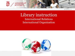 9/8/2011  | 1 International Relations International Organization Library instruction 