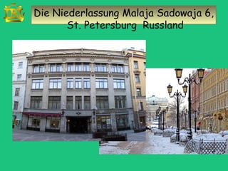 Die Niederlassung Malaja Sadowaja 6,
       St. Petersburg Russland
 