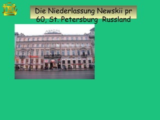 Die Niederlassung Newskii pr
60, St. Petersburg Russland
 