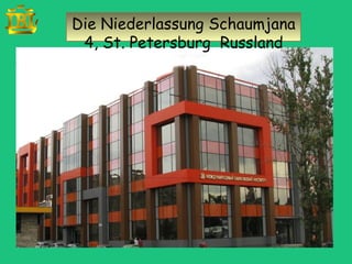 Die Niederlassung Schaumjana
 4, St. Petersburg Russland
 