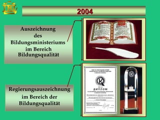 2004

    Auszeichnung
         des
Bildungsministeriums
      im Bereich
   Bildungsqualität




Regierungsauszeichnung
     im Bereich der
   Bildungsqualität
 