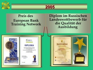 2005

    Preis des       Diplom im Russischen
 European Bank      Landeswettbewerb für
Training Network       die Qualität der
                        Ausbildung
 