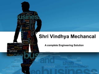 Shri Vindhya Mechancal
  A complete Engineering Solution
 