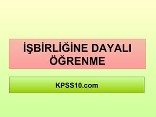 İŞBİRLİĞİNE DAYALI ÖĞRENME KPSS10.com 