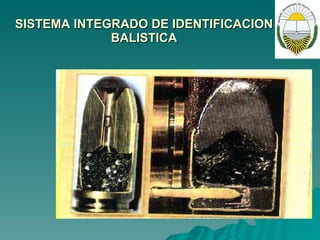 SISTEMA INTEGRADO DE IDENTIFICACION BALISTICA 