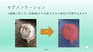 セグメンテーション
IBIS2020 8
•画像に写っている物体(クラス)をピクセル単位で予測するタスク
予測
 