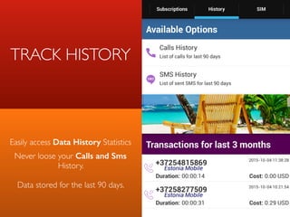 TRACK HISTORY
Easily access Data History Statistics
Never loose your Calls and Sms  
History.
Data stored for the last 90 days.
 