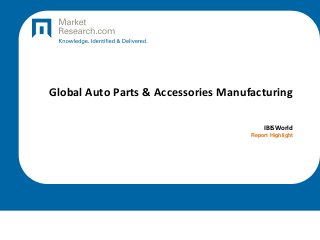 Global Auto Parts & Accessories Manufacturing
IBISWorld
Report Highlight
 