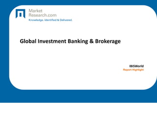 Global Investment Banking & Brokerage
IBISWorld
Report Highlight
 