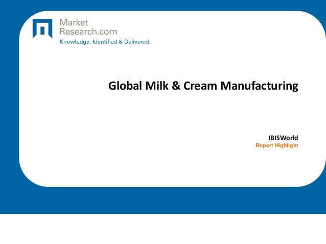 Global Milk & Cream Manufacturing
IBISWorld
Report Highlight
 
