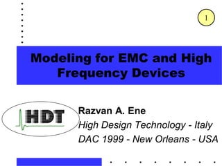 Razvan A. Ene
High Design Technology - Italy
DAC 1999 - New Orleans - USA
Modeling for EMC and High
Frequency Devices
1
 