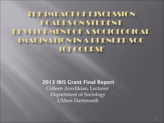 1
2013 IBIS Grant Final Report
Colleen Avedikian, Lecturer
Department of Sociology
UMass Dartmouth
 