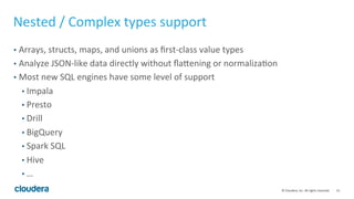 15"©"Cloudera,"Inc."All"rights"reserved."
Nested"/"Complex"types"support"
•  Arrays,"structs,"maps,"and"unions"as"ﬁrstDcla...