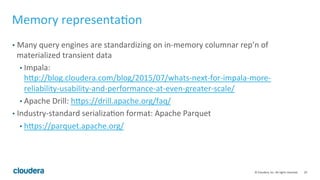 29"©"Cloudera,"Inc."All"rights"reserved."
Memory"representa=on"
•  Many"query"engines"are"standardizing"on"inDmemory"colum...
