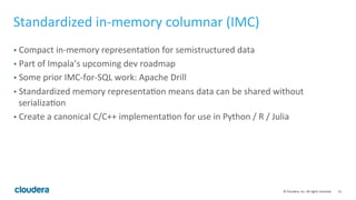 31"©"Cloudera,"Inc."All"rights"reserved."
Standardized"inDmemory"columnar"(IMC)"
•  Compact"inDmemory"representa=on"for"se...