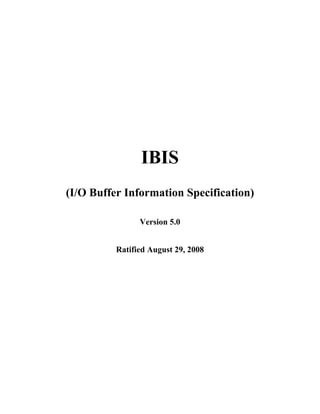 IBIS
(I/O Buffer Information Specification)

                Version 5.0


          Ratified August 29, 2008
 