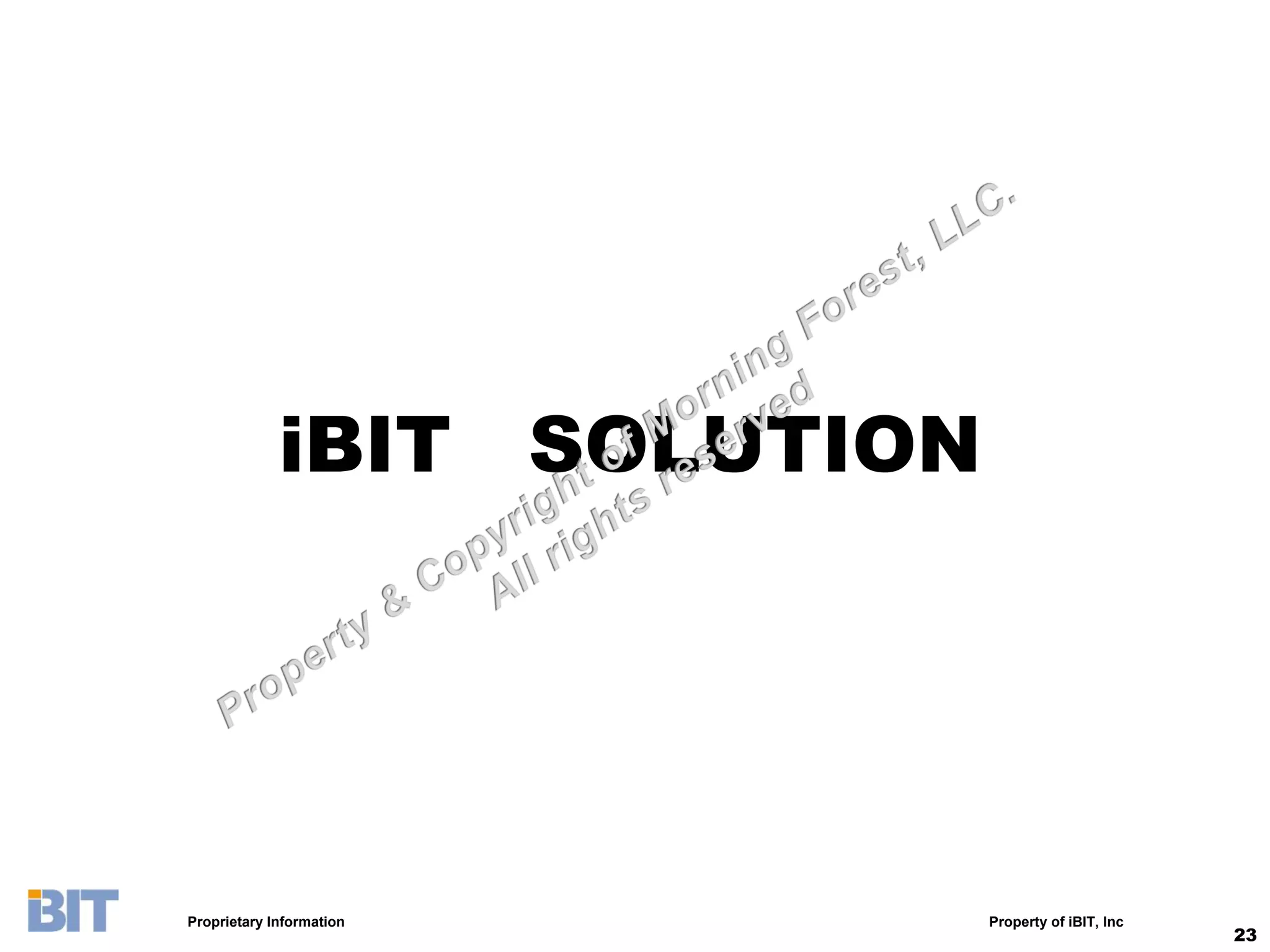 iBIT SOLUTION




Proprietary Information      Property of iBIT, Inc
                                                     23
 