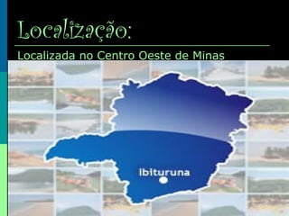 Localização:
Localizada no Centro Oeste de Minas
 